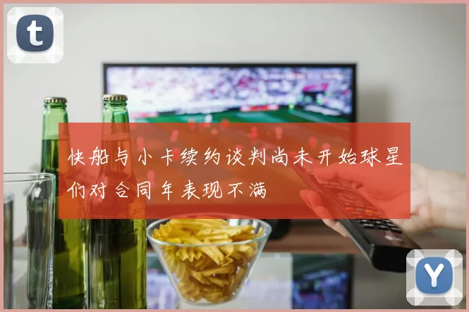 快船与小卡续约谈判尚未开始球星们对合同年表现不满