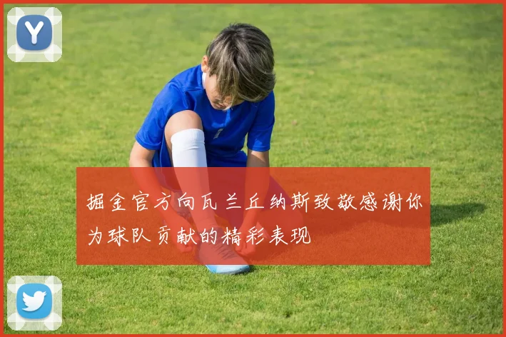 掘金官方向瓦兰丘纳斯致敬感谢你为球队贡献的精彩表现